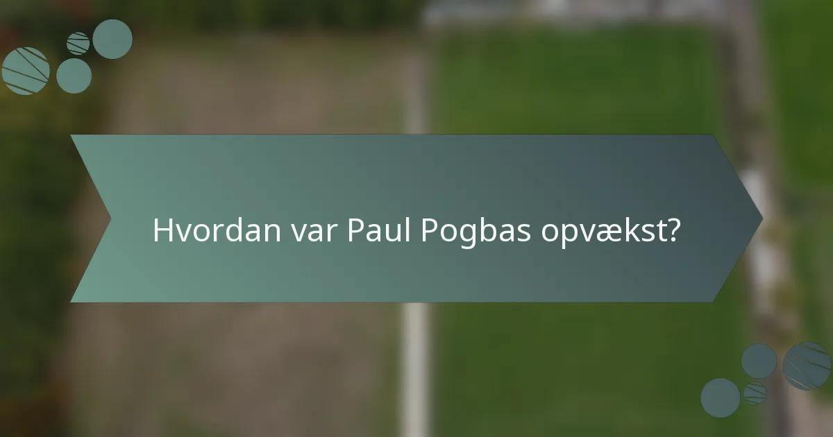 Hvordan var Paul Pogbas opvækst?